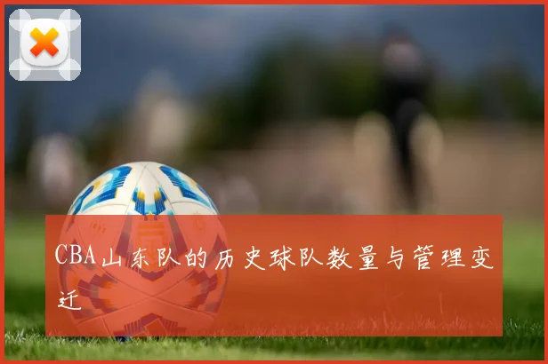 CBA山东队的历史球队数量与管理变迁