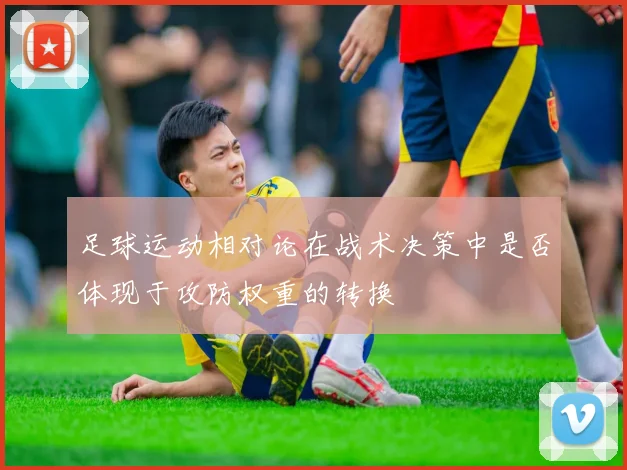 足球运动相对论在战术决策中是否体现于攻防权重的转换